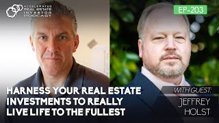 #203: Harness Your Real Estate Investments to Really Live Life to the Fullest with Jeff Holst