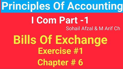 I com -1 |Chap #6 |Exer#1 | Bills of Exchange | Principles of Accounting by Sohail Afzal & M Arif ch