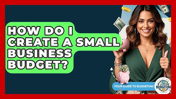 How Do I Create A Small Business Budget? - Your Guide to Budgeting