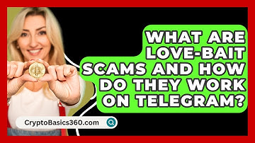 What Are Love-Bait Scams and How Do They Work on Telegram? | CryptoBasics360 News