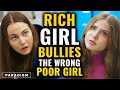 Rich girl bullies the wrong poor girl