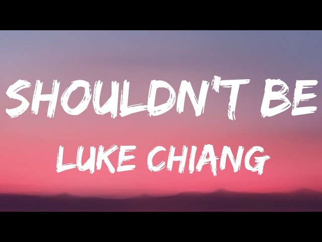 Luke Chiang - SHOULDN'T BE Lyrics class=