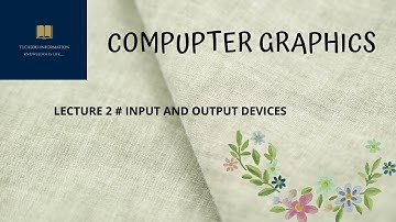 LECTURE 2  # INPUT & OUTPUT DEVICES  IN COMPUTER GRAPHICS