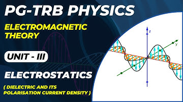 PG : TRB - PHYSICS ELECTROMAGNETIC THEORY  UNIT - 3 DIELECTRIC AND ITS POLARISATION CURRENT DENSITY