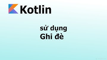 Phần 3.5 : Tính ghi đè(override) - Lập trình Kotlin