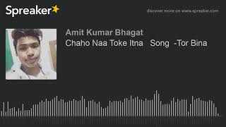 Chaho Naa Toke Itna Song -Tor Bina Made With Spreaker