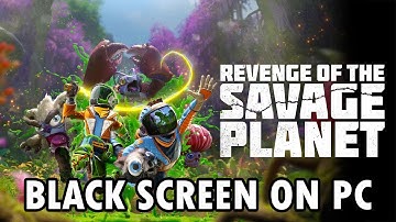 Fix Revenge of the Savage Planet Stuck on Black Screen Error On PC