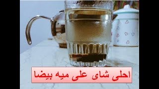 كيف تصنع احلى شاى على ميه بيضا how to make the best tea on a white water