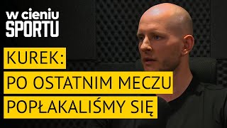 Kurek: po ostatnim meczu popłakaliśmy się wszyscy | W cieniu sportu #14