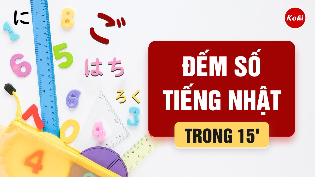 Học đếm số tiếng nhật | Cách đếm số trong tiếng Nhật cực đơn giản chỉ trong 15 phút | Kohi Việt Nam