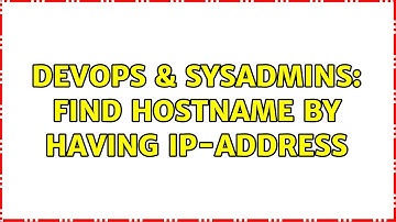 DevOps & SysAdmins: Find Hostname by having IP-Address (2 Solutions!!)