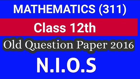 |Nios Mathematics 311 |NIOS Sr Secondary Question Paper| Old Question Paper Nios| Nios Class 12th|