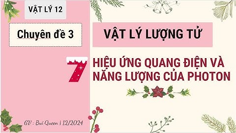 {88} CĐ3 - Bài 7 : Hiệu ứng quang điện và Năng lượng của photon