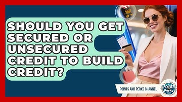 Should You Get Secured Or Unsecured Credit To Build Credit? - Points and Perks Channel
