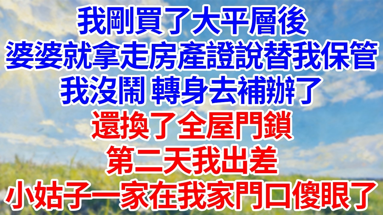 我剛買了大平層後！婆婆就拿走房產證說替我保管！我沒鬧 轉身去補辦了！還換了全屋門鎖！第二天我出差！小姑子一家在我家門口傻眼了！#幸福生活#為人處世#生活經驗#情感故事#婆媳故事