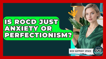 Is ROCD Just Anxiety Or Perfectionism? - OCD Support Space