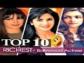 Top Richest Actress In Bollywood