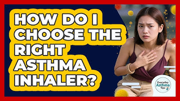 How Do I Choose The Right Asthma Inhaler? - Everyday Asthma Tips