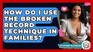 How Do I Use The Broken Record Technique In Families? - Better Family Relationships