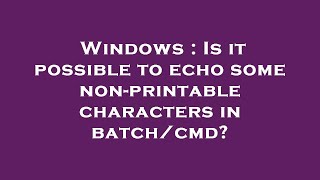 Celebrity Windows : Is it possible to echo some non-printable characters in batch/cmd? Profile