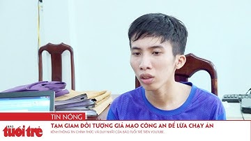 Tạm giam đối tượng giả mạo công an để lừa chạy án