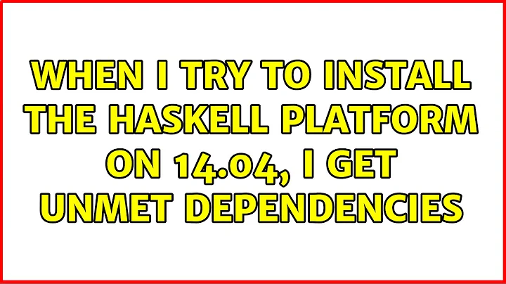 Ubuntu: When I try to install the haskell platform on 14.04, I get unmet dependencies