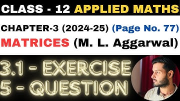 5 Question Exercise 3.1 l Chapter 3 l MATRICES l Class 12th Applied Maths l M L Aggarwal 2024-25
