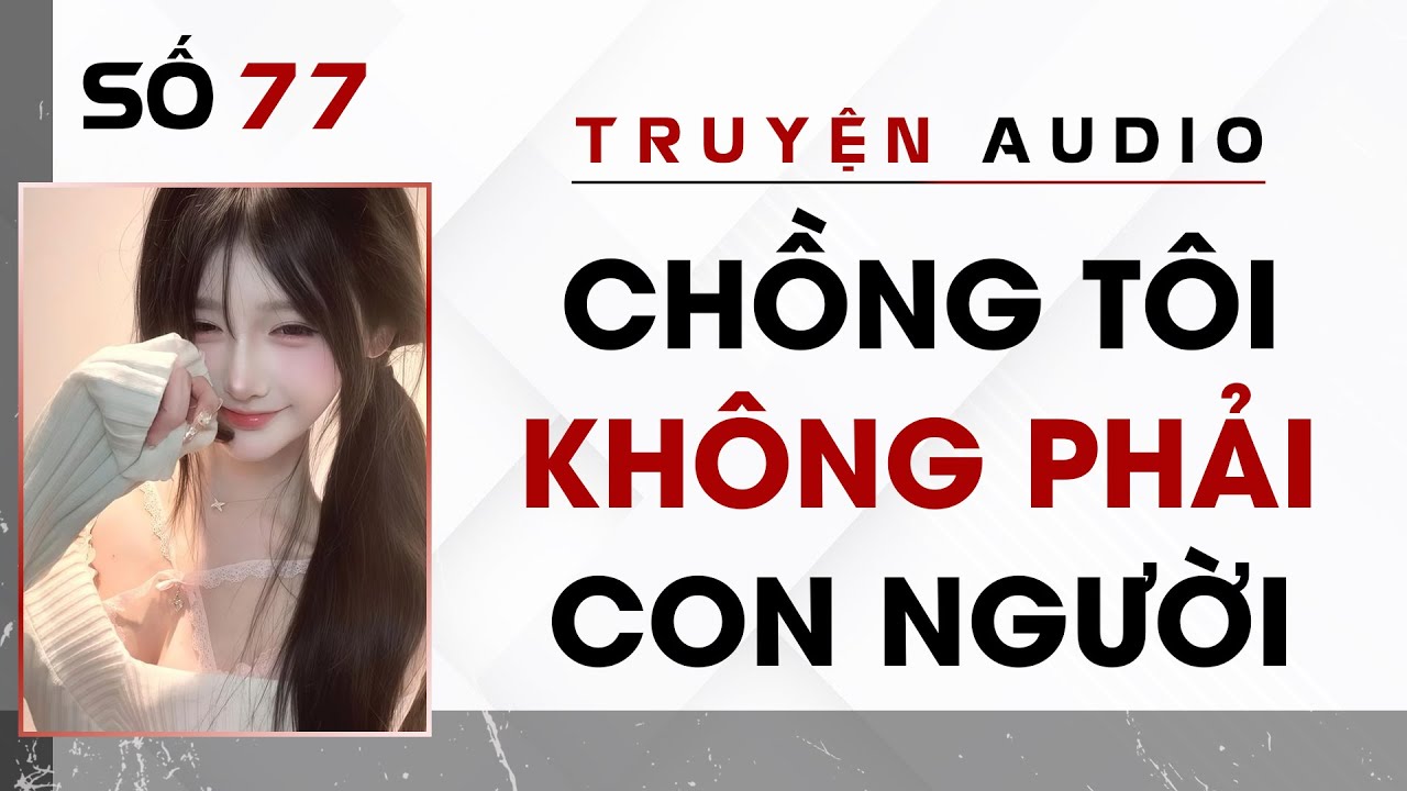 Chồng Tôi Không Phải Con Người | Mọt Audio Số 77