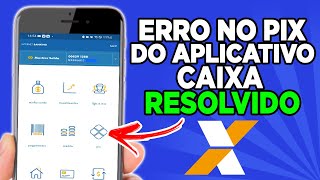 ERRO NO PIX DO APLICATIVO CAIXA - RESOLVIDO!