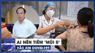 Ai nên tiêm 'mũi 5' vắc xin Covid-19?