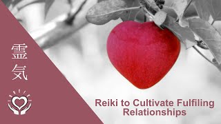 Reiki to Cultivate Fulfiling Relationships | Energy Healing