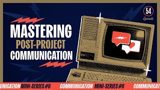 Mastering Post-Project Communication | EP 54