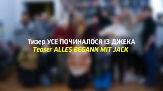 Тизер УСЕ ПОЧИНАЛОСЯ ІЗ ДЖЕКА / Teaser ALLES BEGANN MIT JACK / 2022