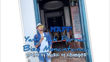 Naff - Yang Tak Pernah Bisa Mencintaimu cover by @MusicOfChanges