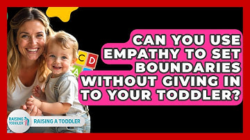 Can You Use Empathy To Set Boundaries Without Giving In To Your Toddler? - Raising A Toddler
