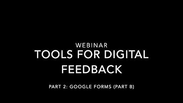 Webinar - Tools for Digital Feedback, Part 2: Google Forms (Part B)