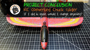 Project Conclusion - Chuck Glider RC Conversion - What would I do Different?