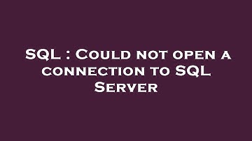 SQL : Could not open a connection to SQL Server