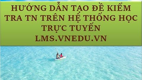 HƯỚNG DẪN TẠO ĐỀ KIỂM TRA TRẮC NGHIỆM TRÊN LMS.VNEDU.VN