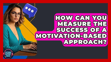 How Can You Measure The Success Of A Motivation-Based Approach? - Customer Support Coach