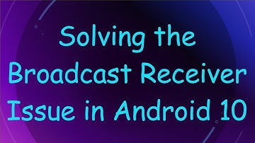 Solving the Broadcast Receiver Issue in Android 10