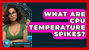 What Are CPU Temperature Spikes? - Your Computer Companion