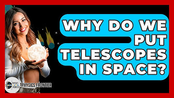 Why Do We Put Telescopes In Space? - Physics Frontier