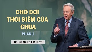 CHỜ ĐỢI THỜI ĐIỂM CỦA CHÚA (PHẦN 1) || CHARLES STANLEY