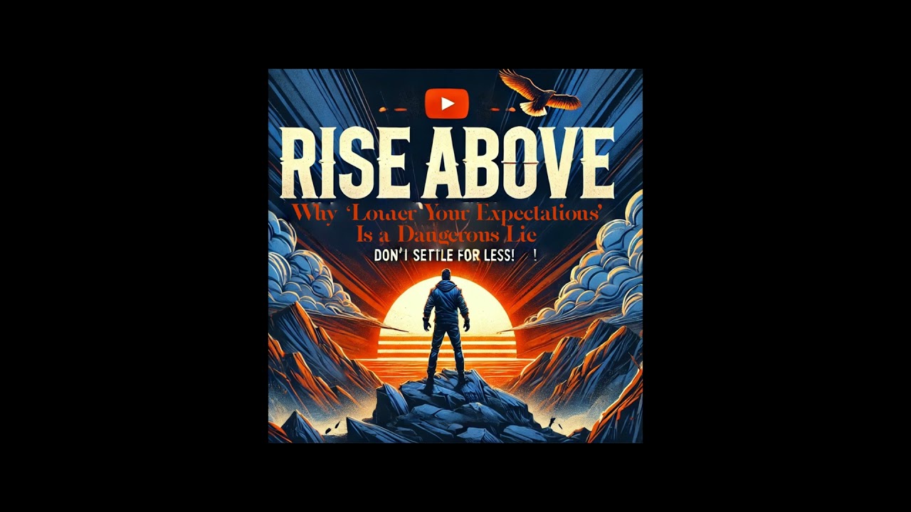Rise Above: Why 'Lower Your Expectations' Is a Myth You Must Reject!