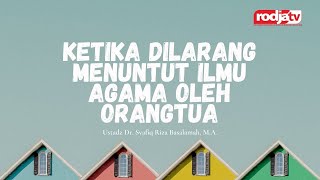 Ketika Dilarang Menuntut Ilmu Agama oleh Orangtua l Ustadz Dr. Syafiq Riza Basalamah, M.A.