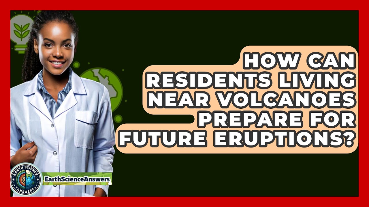 How Can Residents Living Near Volcanoes Prepare for Future Eruptions? - Earth Science Answers
