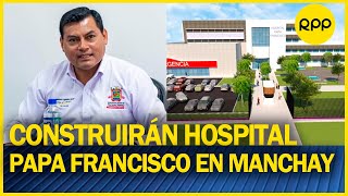 Sobre nuevo hospital Papa Francisco “Escuchamos con esperanza las palabras de la pdta. Boluarte”