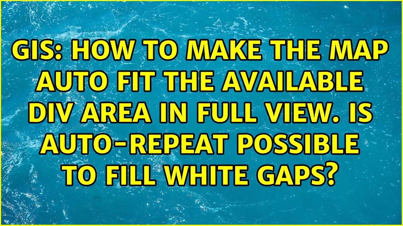 How to make the map auto fit the available div area in full view. Is auto-repeat possible to...