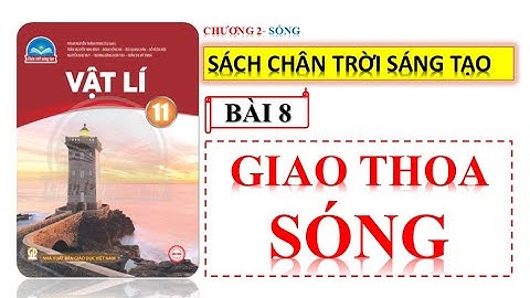 VẬT LÍ 11 - SÁCH CHÂN TRỜI SÁNG TẠO | BÀI 8 GIAO THOA SÓNG